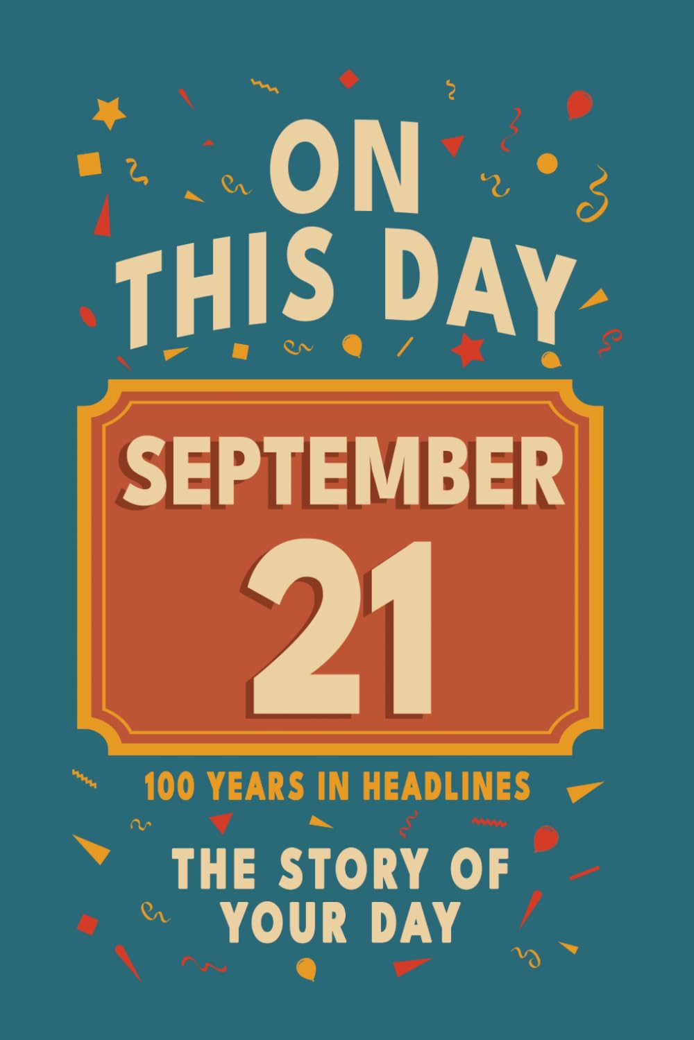 Happy Birthday! September 21: On This Day in Headlines – Nostalgic September 21 History Book with Authentic News and Memories – Perfect Birthday or Anniversary Gift