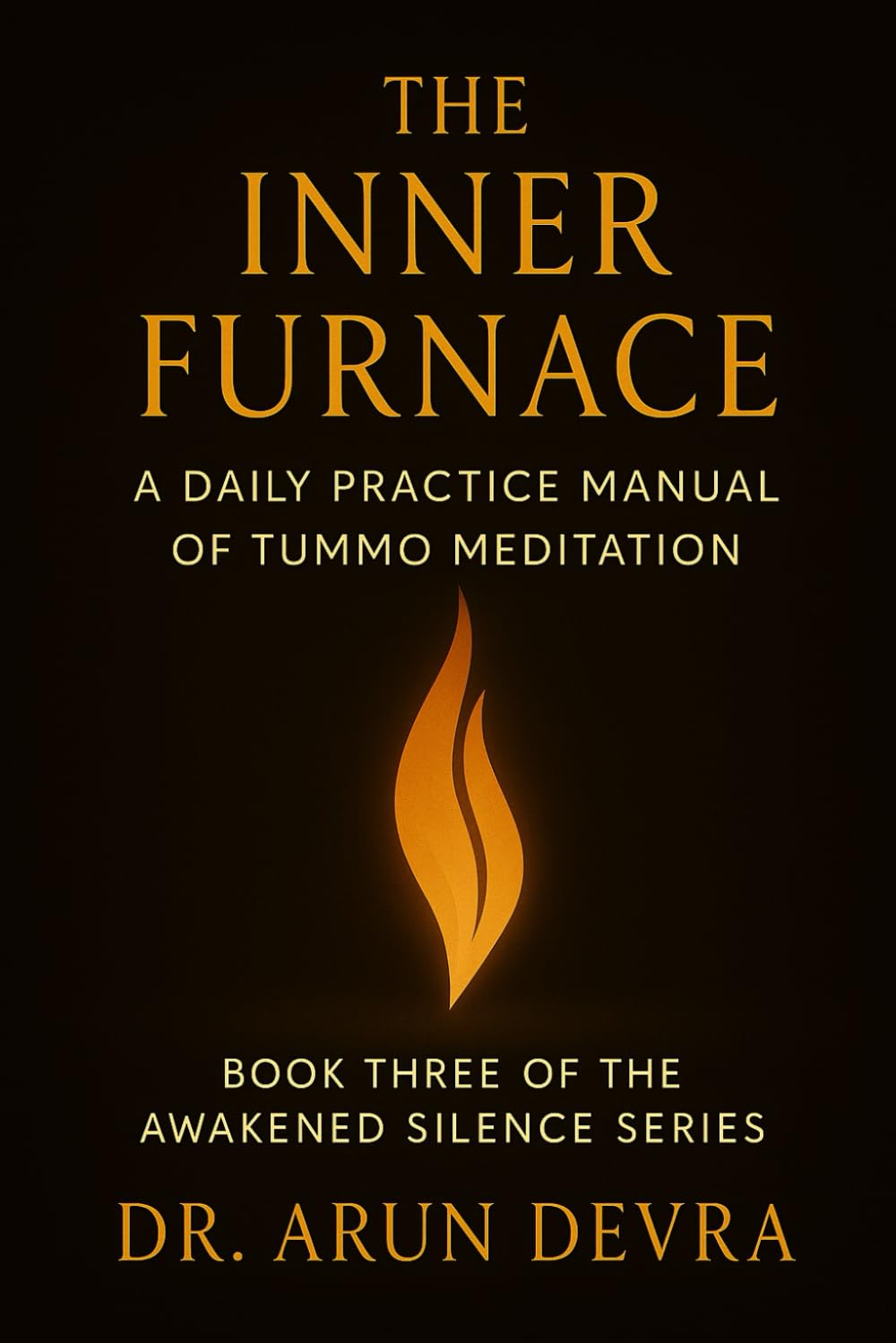 The Inner Furnace A Daily Practice Manual of Tummo Meditation: Book Three of the Awakened Silence Series
