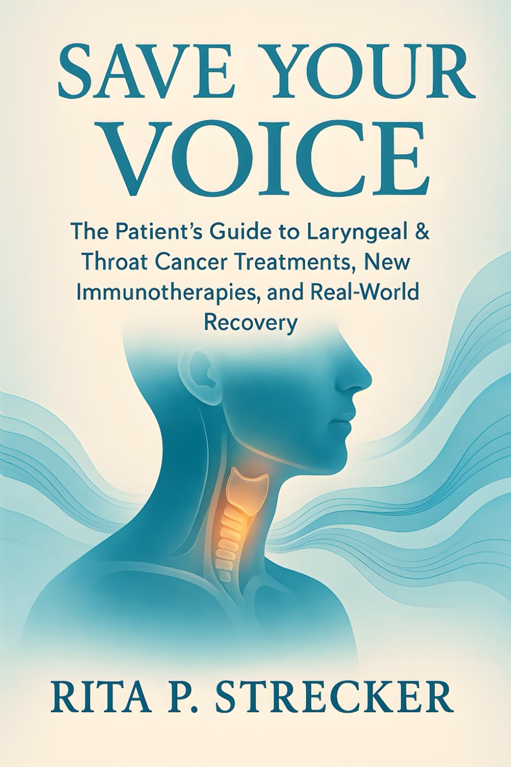 Save Your Voice: The Patient’s Guide to Laryngeal & Throat Cancer Treatments, New Immunotherapies, and Real-World Recovery