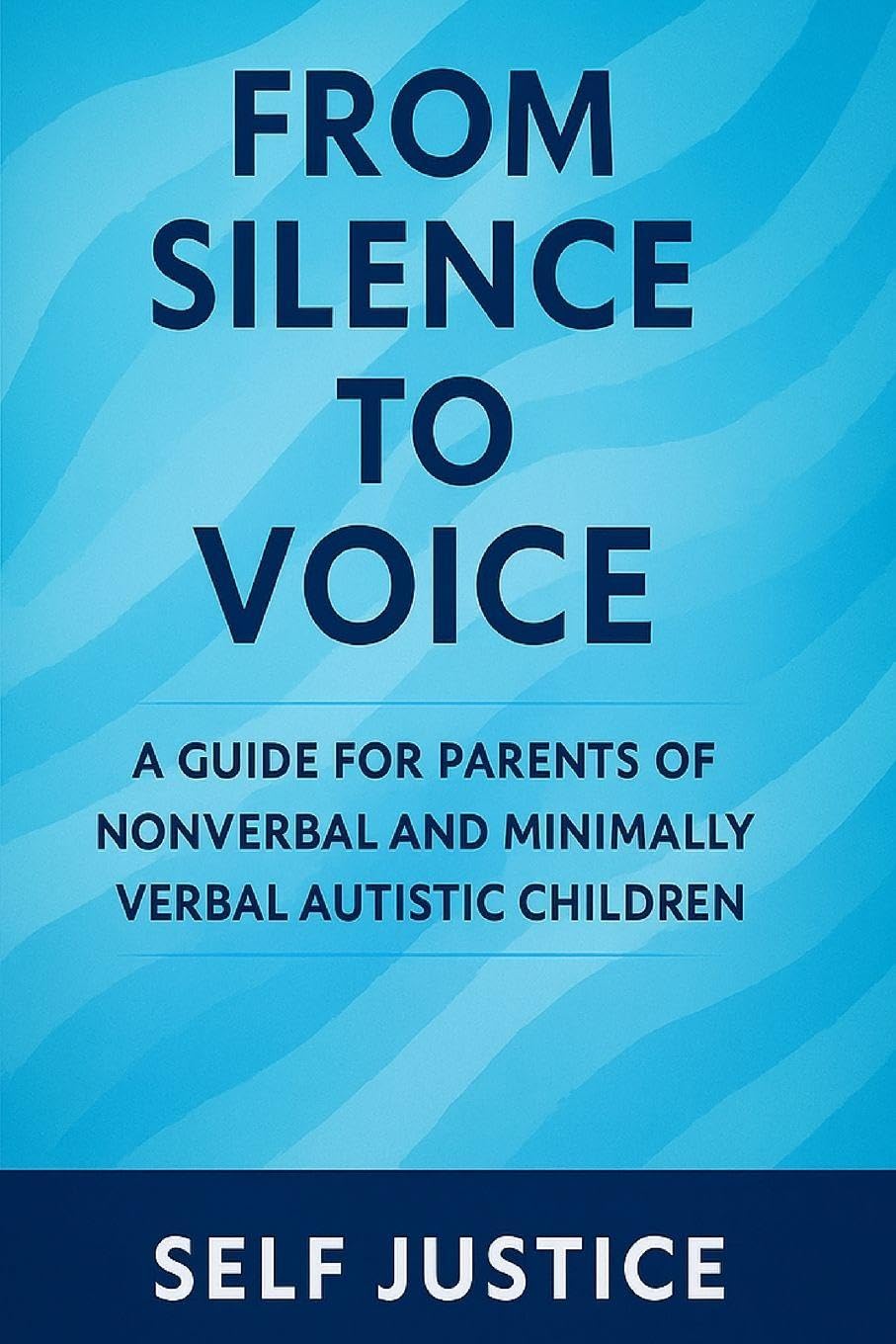From Silence to Voice: A Guide for Parents of Nonverbal and Minimally Verbal Autistic Children