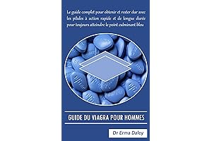 Guide du Viagra pour hommes: Le guide complet pour obtenir et rester...