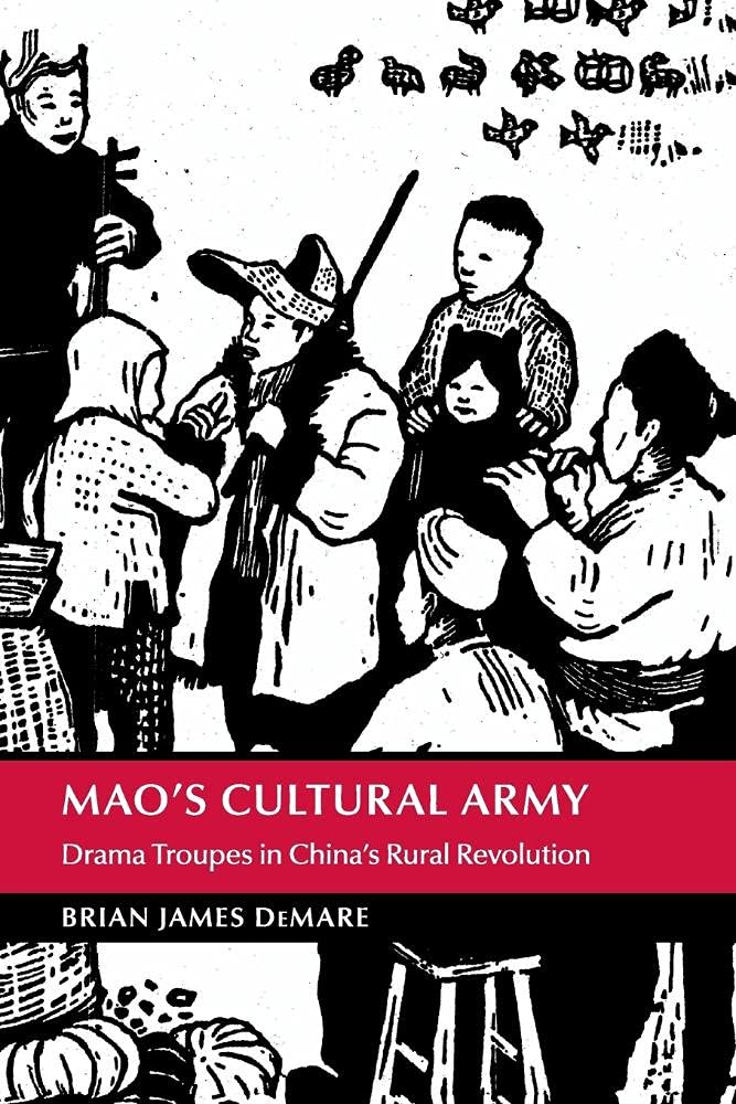 Mao's Cultural Army: Drama Troupes in China's Rural Revolution (Cambridge Studies in the History of the People's Republic of China)