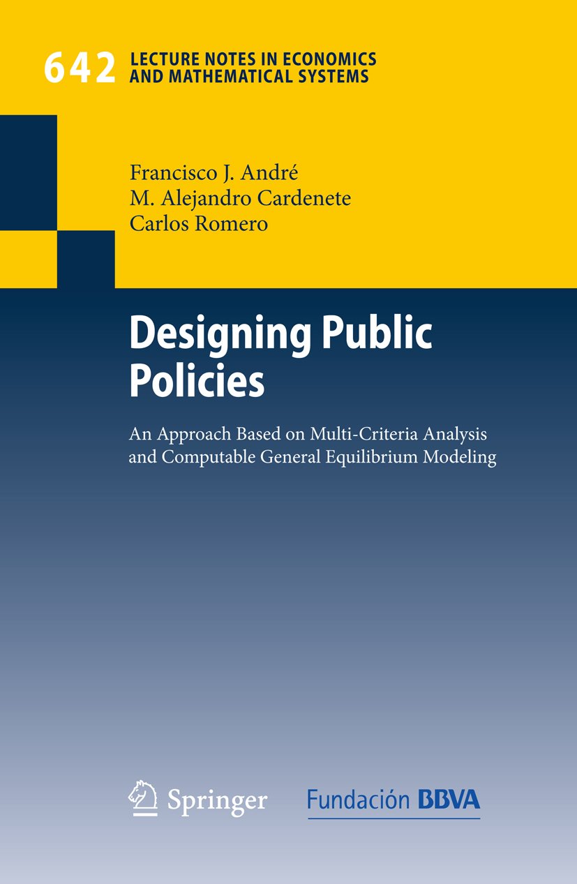 Designing Public Policies: An Approach Based on Multi-Criteria Analysis and Computable General Equilibrium Modeling (Lecture Notes in Economics and Mathematical Systems Book 642)
