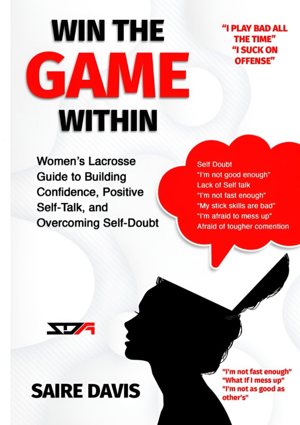 Win The Game Within: Women's Lacrosse Guide to Building Confidence, Positive Self-Talk, and Overcoming Self-Doubt