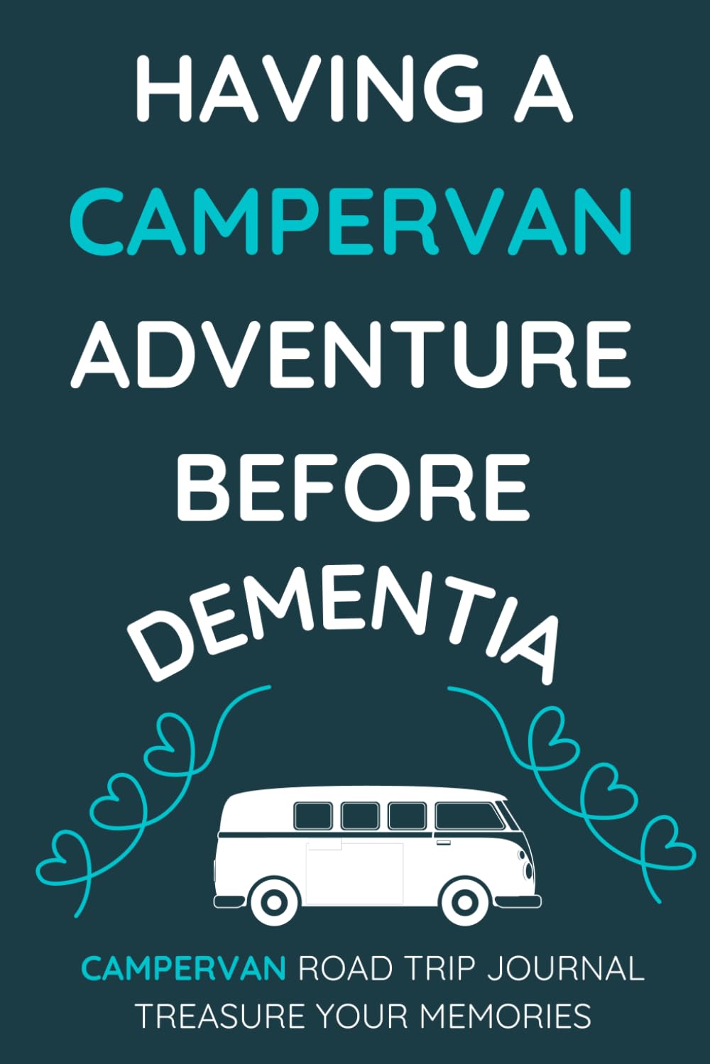Having A Camper Van Adventure Before Dementia - A Camper Van Road Trip Travel Journal With a Fun Cover: - A Funny Novelty Christmas / Birthday Gift / Present For Anyone With A Camper Van