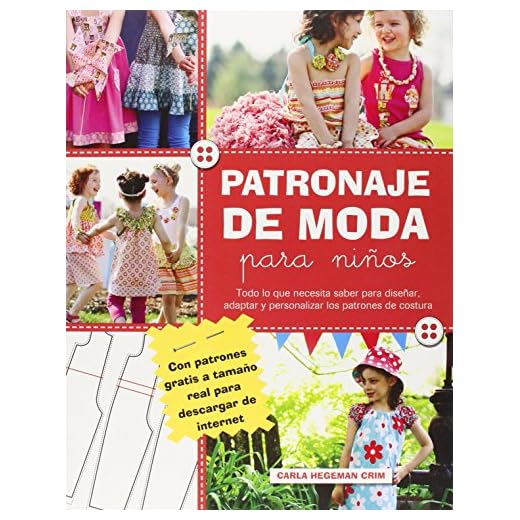 Patronaje de moda para niños: Todo lo que necesita saber para diseñar, adaptar y personalizar los patrones de costura (SIN COLECCION)