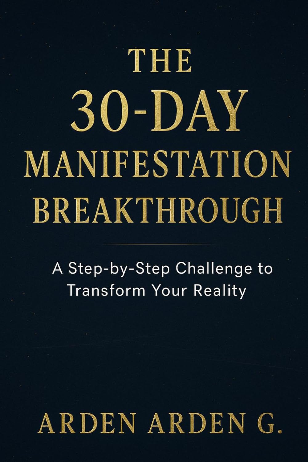 The 30-Day Manifestation Breakthrough: An Action-Driven Guide to Shift Beliefs, Boost Frequency, and Manifest Your Dream Life