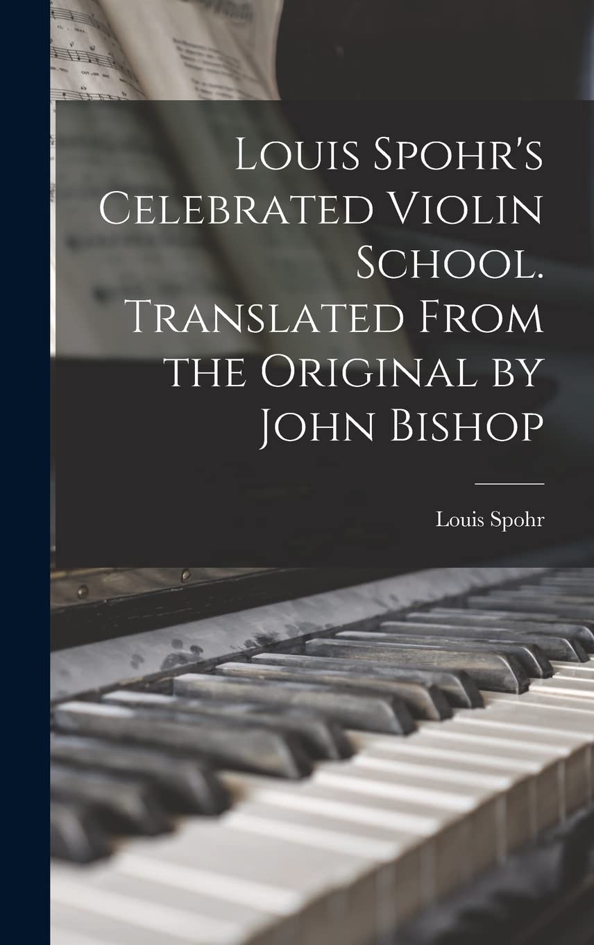 Louis Spohr's Celebrated Violin School. Translated From the Original by John Bishop