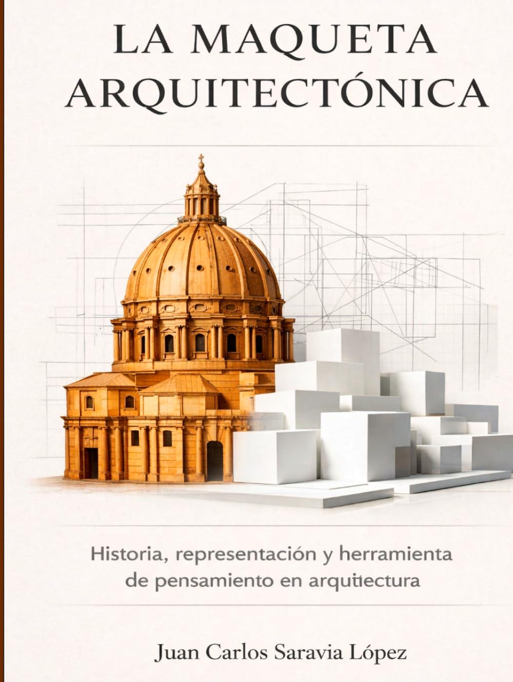 LA MAQUETA ARQUITECTÓNICA. Historia, representación y herramienta de pensamiento en arquitectura: Guía completa de técnicas, materiales e historia del maquetismo arquitectónico (Spanish Edition)