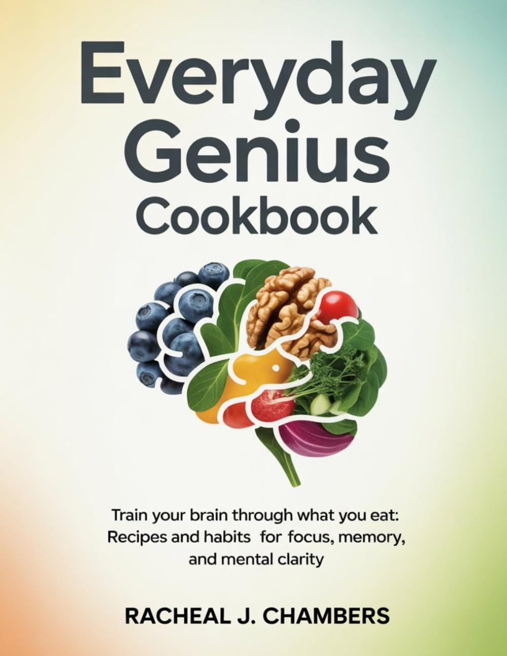 Everyday Genius Cookbook: Train Your Brain Through What You Eat—Recipes and Habits for Focus, Memory, and Mental Clarity