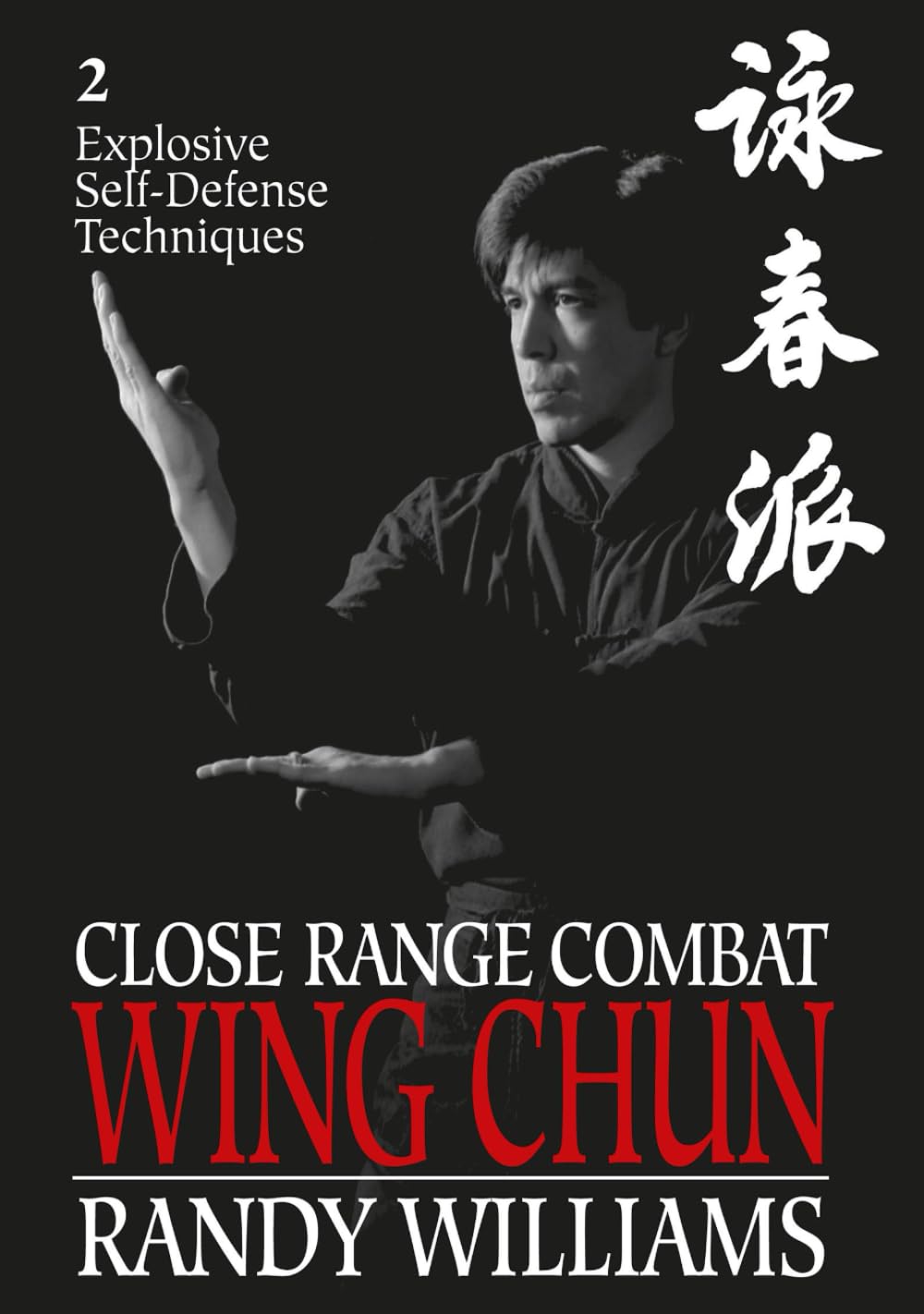 Close Range Combat Wing Chun 2: Explosive Self-Defense Techniques (Randy Williams; Close Range Combat Wing Chun)