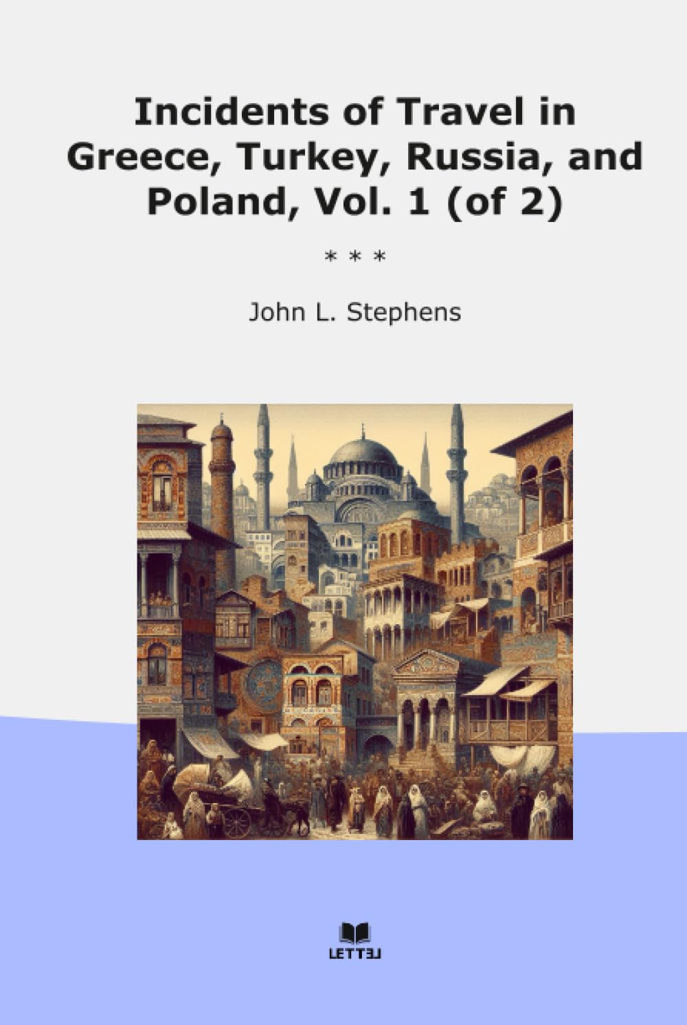 Incidents of Travel in Greece, Turkey, Russia, and Poland, Vol. 1 (of 2) (Classic Books)