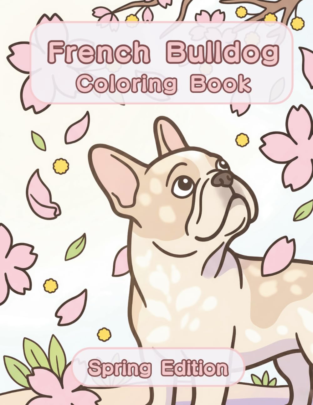French Bulldog Coloring Book: Spring Edition: A Bold and Easy Coloring Book for Adults and Seniors Featuring Cute and Simple French Bulldog Designs in ... Stress Relief, Relaxation, and Mindfulness