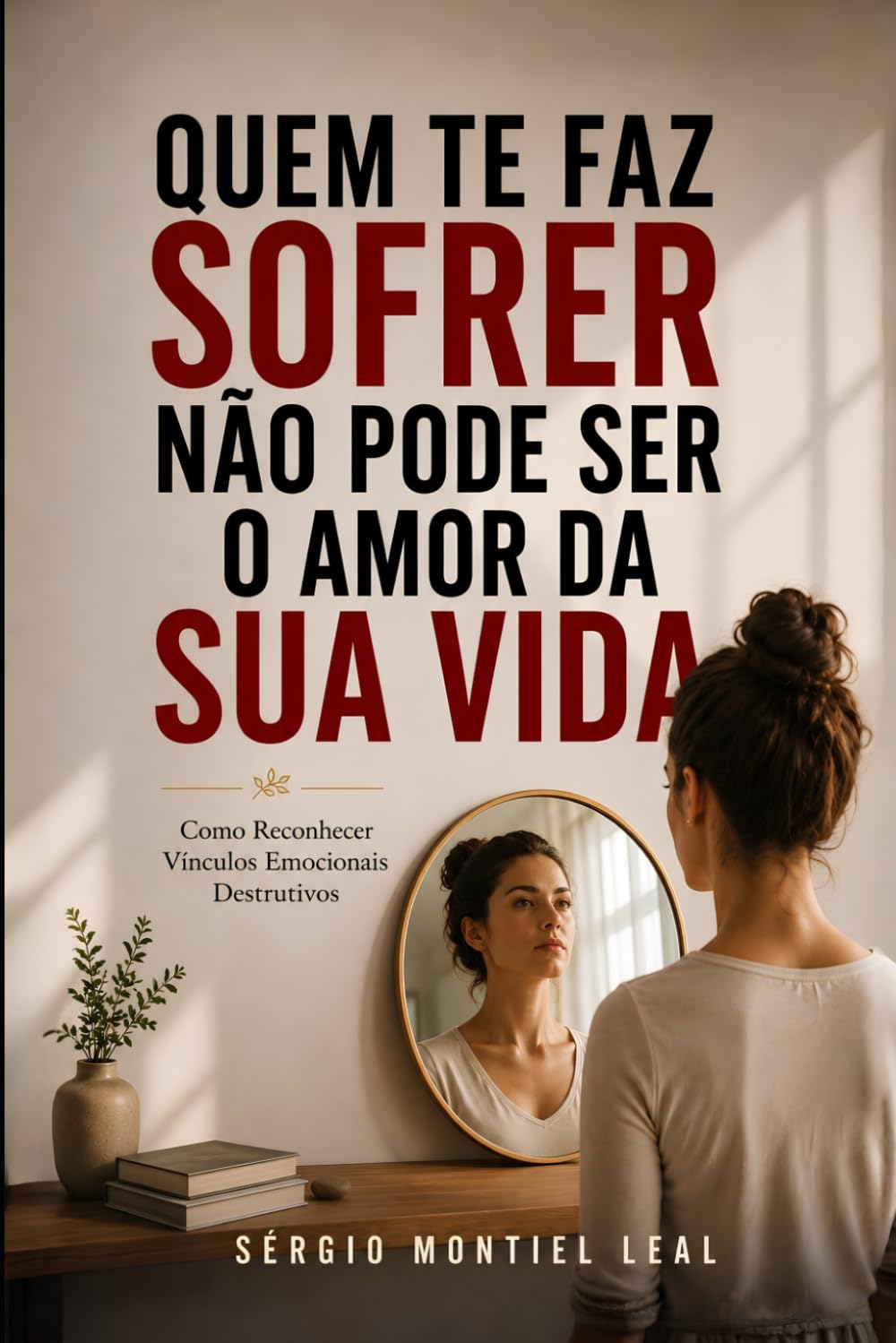 QUEM TE FAZ SOFRER NÃO PODE SER O AMOR DA SUA VIDA: COMO RECONHECER VÍNCULOS EMOCIONAIS DESTRUTIVOS