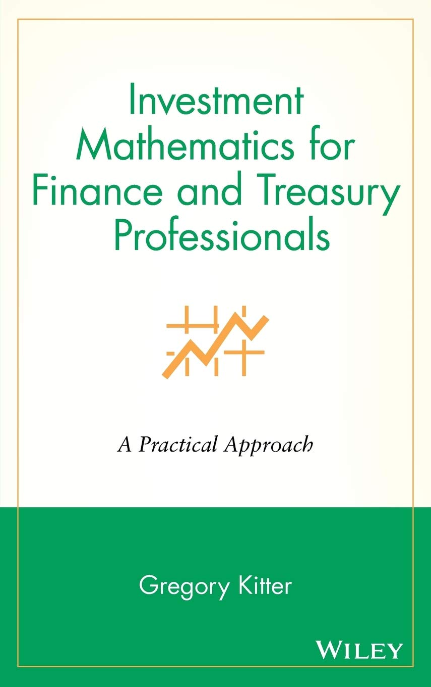Investment Mathematics for Finance and Treasury Professionals: A Practical Approach: 1 (Wiley/Treasury Management Association Series)
