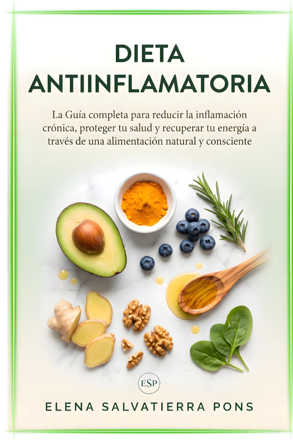 Dieta Antiinflamatoria: La Guía completa para reducir la inflamación crónica, proteger tu salud y recuperar tu energía a través de una alimentación natural y consciente