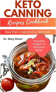 KETO CANNING RECIPES COOKBOOK: The Ultimate Step by Step Guide For Canning Foods, Fruits, Pickles, Relishes, Jam and Jellies the Right Way