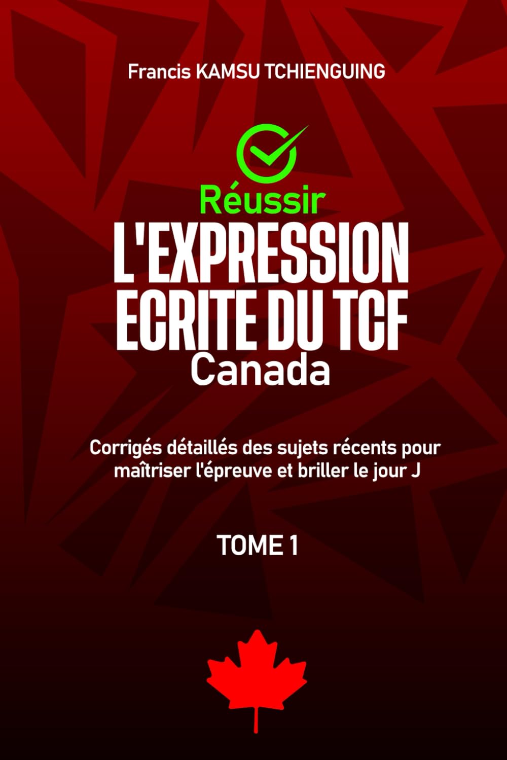 Réussir l'expression écrite du TCF Canada: Corrigés détaillés des sujets récents pour maîtriser l'épreuve et briller le jour j