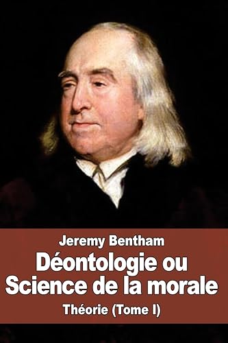 Déontologie ou Science de la morale: Théorie (Tome I)