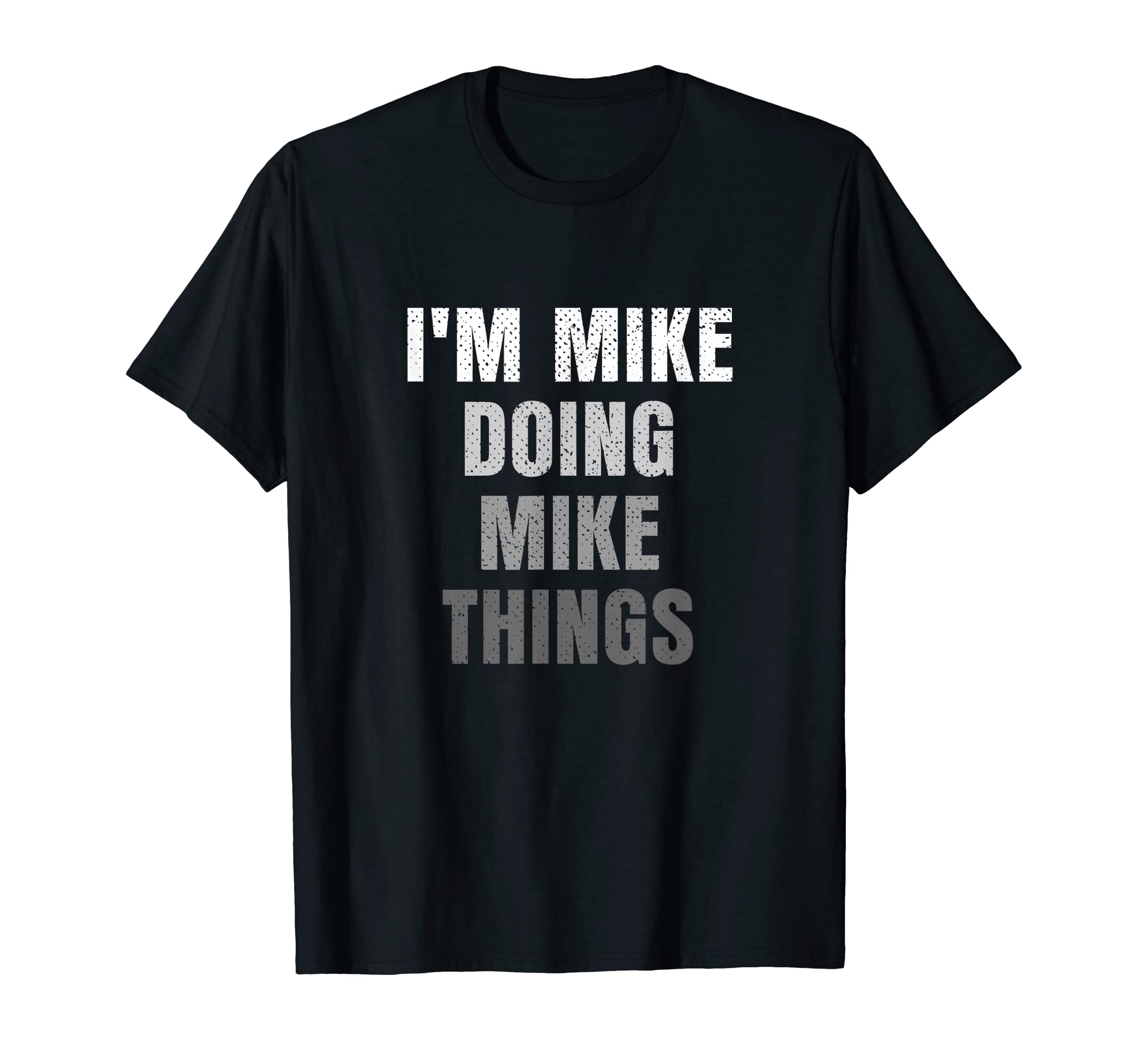 Mike Doing Mike ThingsI’m Mike Doing Mike Things Funny First Name Mike T-Shirt