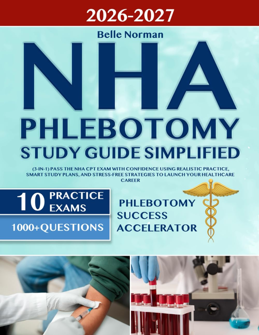 NHA Phlebotomy Study Guide Simplified: (3-in-1) Pass the NHA CPT Exam with Confidence Using Realistic Practice, Smart Study Plans, and Stress-Free Strategies to Launch Your Healthcare Career