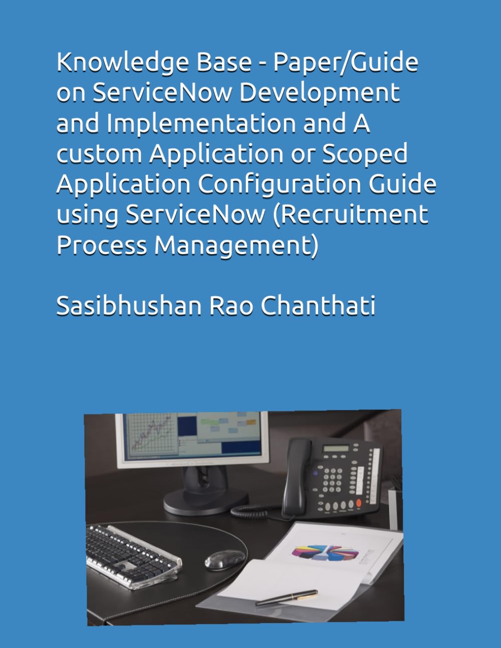 Knowledge Base - Paper/Guide on ServiceNow Development and Implementation and A custom Application or Scoped Application Configuration Guide using ServiceNow (Recruitment Process Management)
