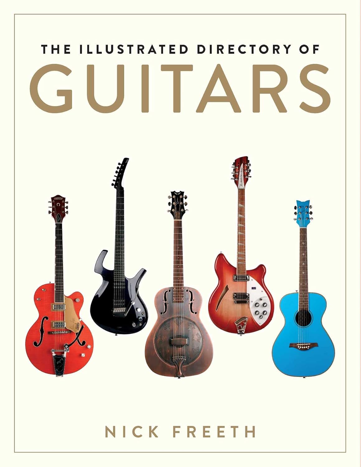 The Illustrated Directory of Guitars: Ultimate Visual Guide to 360+ Landmark Instruments by Nick Freeth