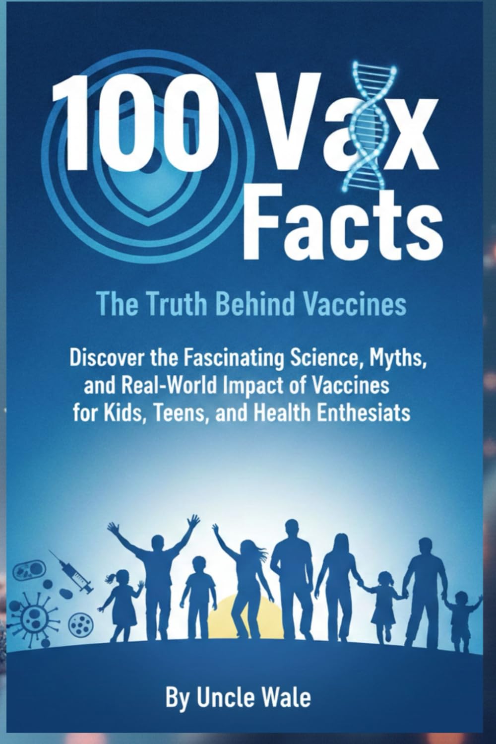 100 Vax Facts: The Truth Behind Vaccines: Discover the Fascinating Science, Myths, and Real-World Impact of Vaccines for Kids, Teens, and Health Enthusiasts!