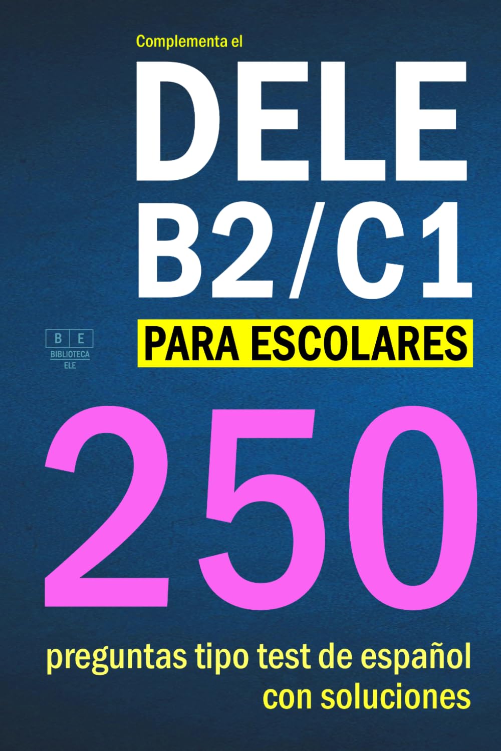 Complementa el DELE B2/C1 para escolares: 250 preguntas tipo test con soluciones: para repasar la gramática y el vocabulario del español B2/C1 para escolares. (Biblioteca ELE: estudio)