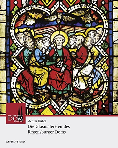Die Glasmalereien Des Regensburger Doms: Vom 13. Bis Zum 20. Jahrhundert (Regensburger Domstiftung) (German Edition)