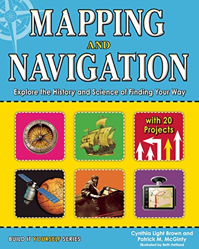 Mapping and Navigation: Explore the History and Science of Finding Your Way with 20 Projects (Build It Yourself)