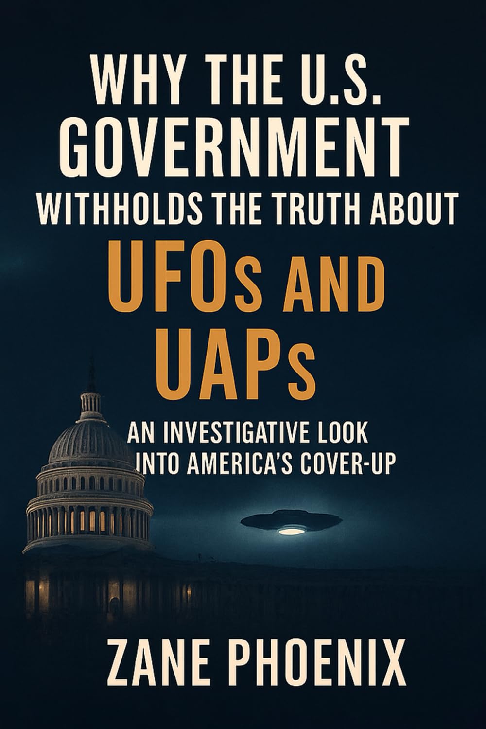 Why the U.S. Government Witholds the Truth About UFO's and UAP's: An Investigative Look Into America's Cover-Up