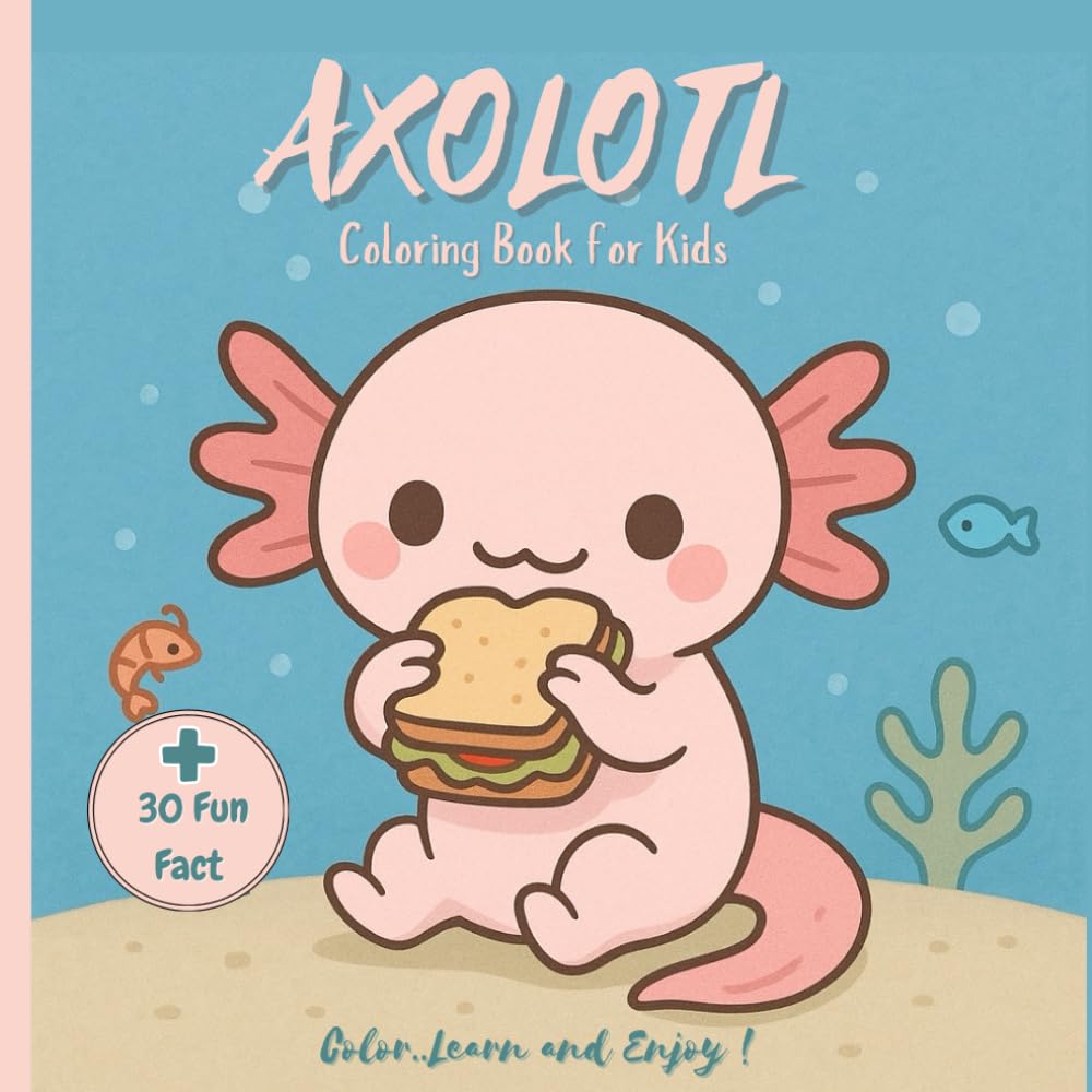 Axolotl Coloring Book for Kids: Color, Learn, and Enjoy: A Fun Axolotl Adventure with 30 Coloring Pages and 30 Amazing Facts