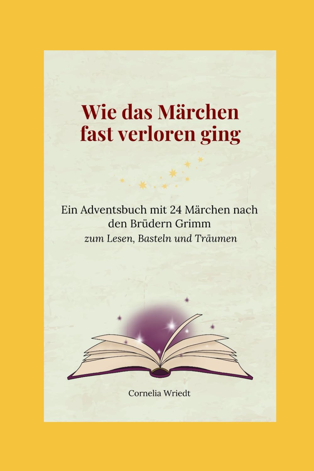 Wie das Märchen fast verloren ging: Ein Adventsbuch mit 24 Märchen nach den Brüdern Grimm zum Lesen, Basteln und Träumen