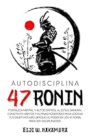 Vista 1 de Autodisciplina 47 Ronin - Fortaleza mental y autocontrol al estilo Samurai. Construye hábitos y rutinas poderosas para lograr tus objetivos mas