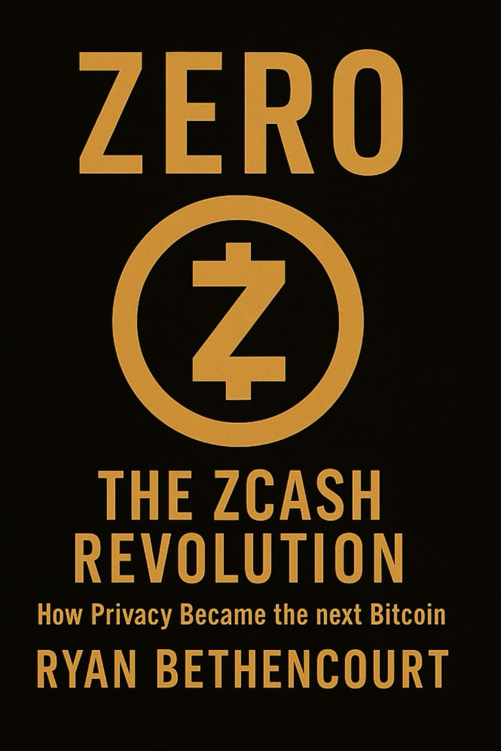 ZERO: The Zcash Revolution: How Privacy Became the Next Bitcoin (The Decentralized Revolution Series)