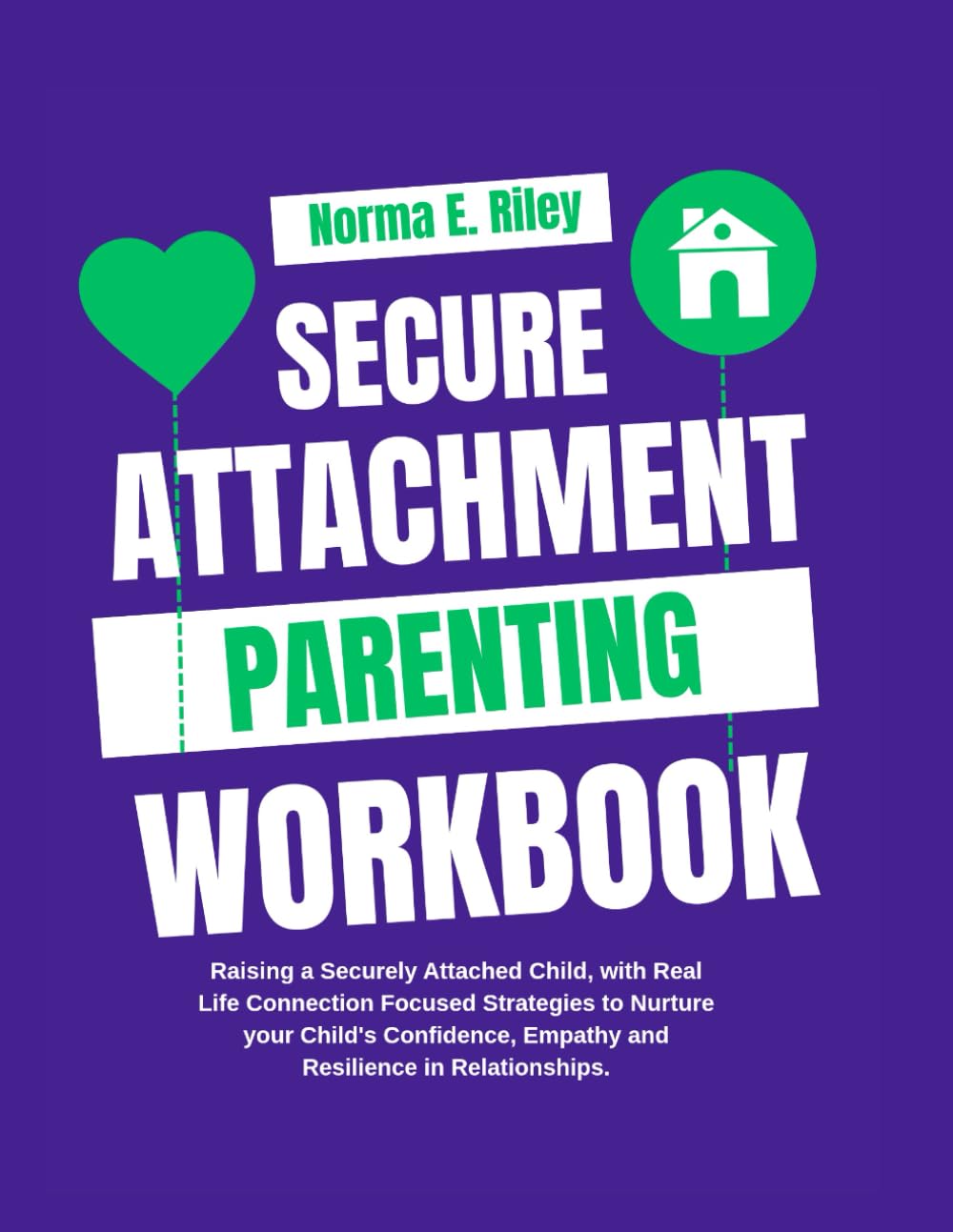 Secure Attachment Parenting Workbook: Raising a Securely Attached Child, with Real Life Connection Focused Strategies to Nurture your Child’s ... (The Relational Well-being Collection)