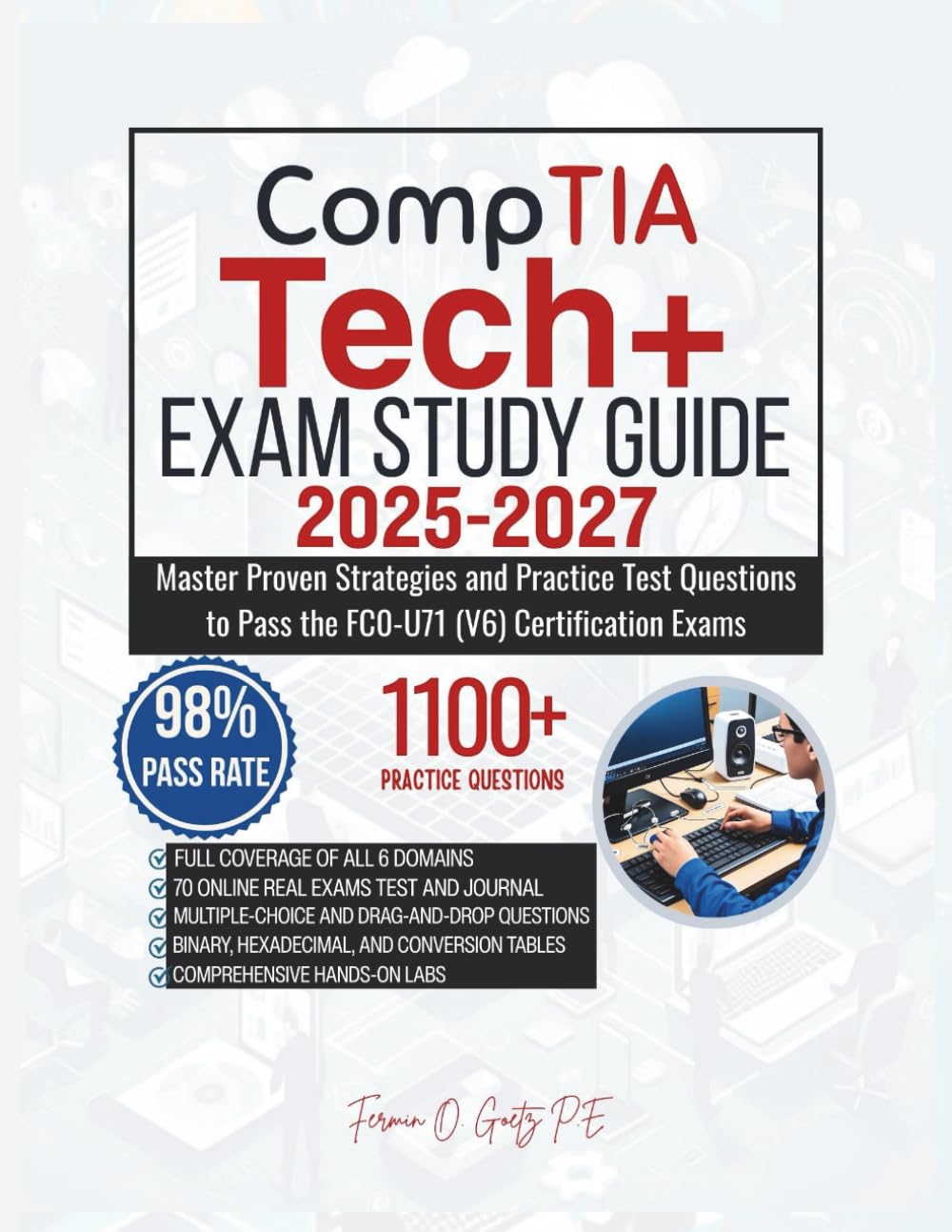 CompTIA Tech+ EXAM STUDY GUIDE 2025-2027: Master Proven Strategies and Practice Test Questions to Pass the FC0-U71 (V6) Certification Exams