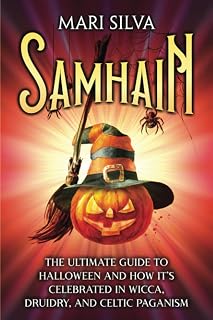 Samhain: The Ultimate Guide to Halloween and How It’s Celebrated in Wicca, Druidry, and Celtic Paganism (The Wheel of the Year)