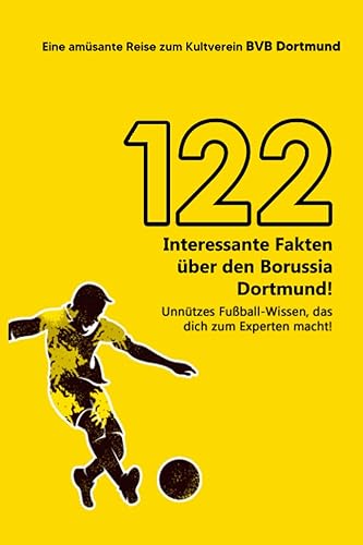122 interessante Fakten über Borussia Dortmund! Unnützes Fußball-Wissen, das dich zum Experten macht! Eine amüsante Reise zum BVB Dortmund | Das große BVB Buch