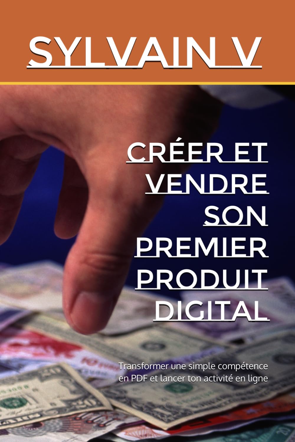 Créer et vendre son premier produit digital: Transformer une simple compétence en PDF et lancer ton activité en ligne
