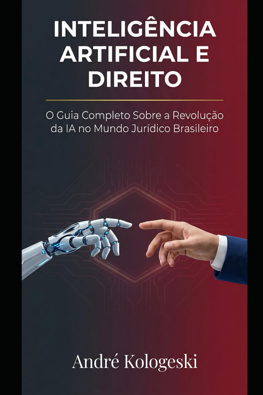 Inteligência Artificial e Direito: O Guia Completo Sobre a Revolução da IA no Mundo Jurídico Brasileiro (Série Coleção Plus)