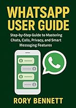 WHATSAPP USER GUIDE: Step-by-Step Guide to Mastering Chats, Calls, Privacy, and Smart Messaging Features
