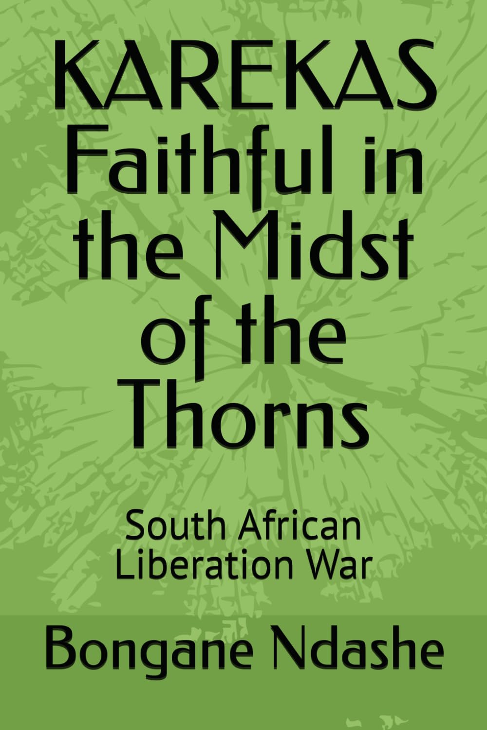 KAREKAS Faithful in the Midst of the Thorns: South African Liberation War