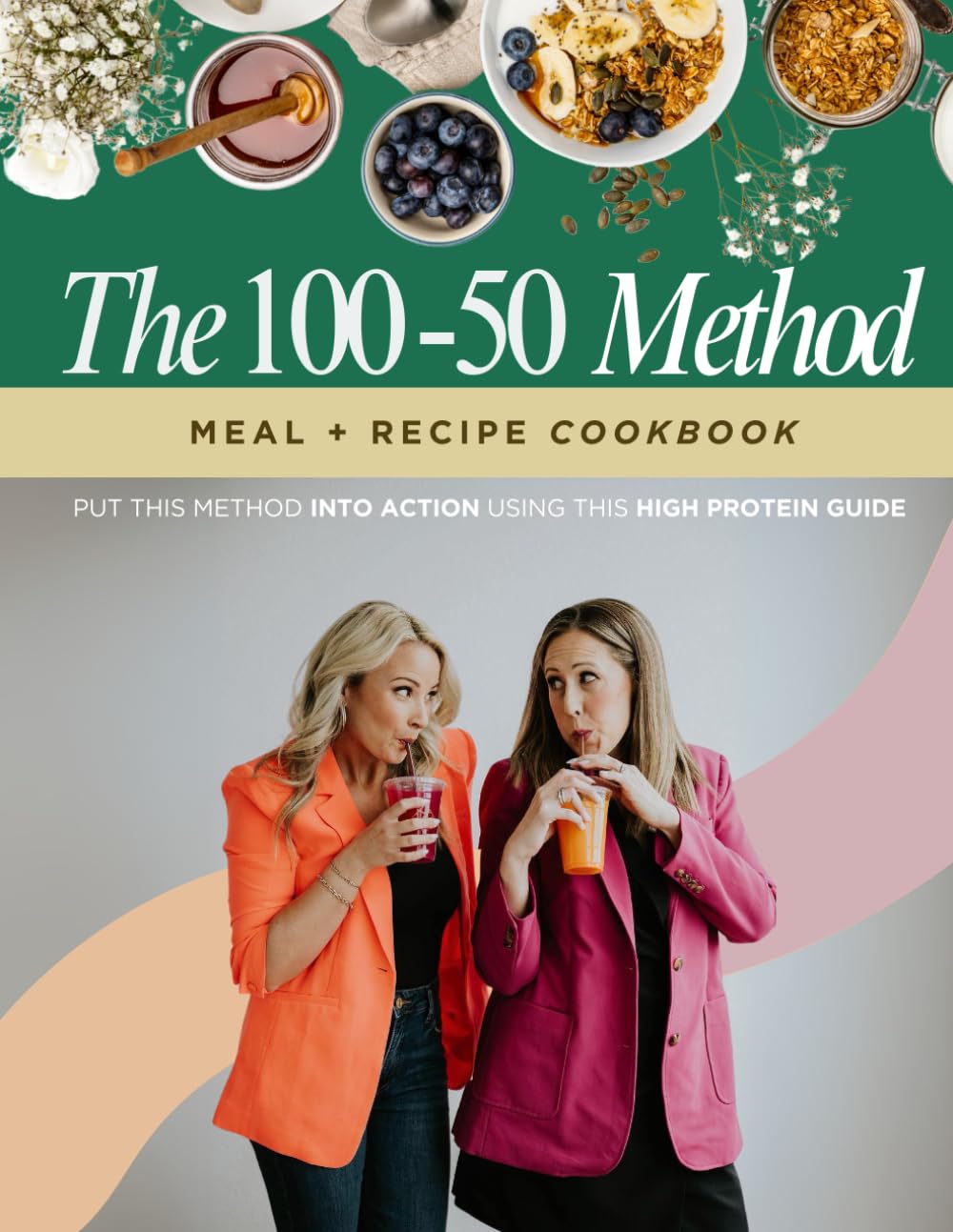 The 100-50 Method Meal + Recipe Cookbook: Put This Method Into Action Using This High Protein Guide