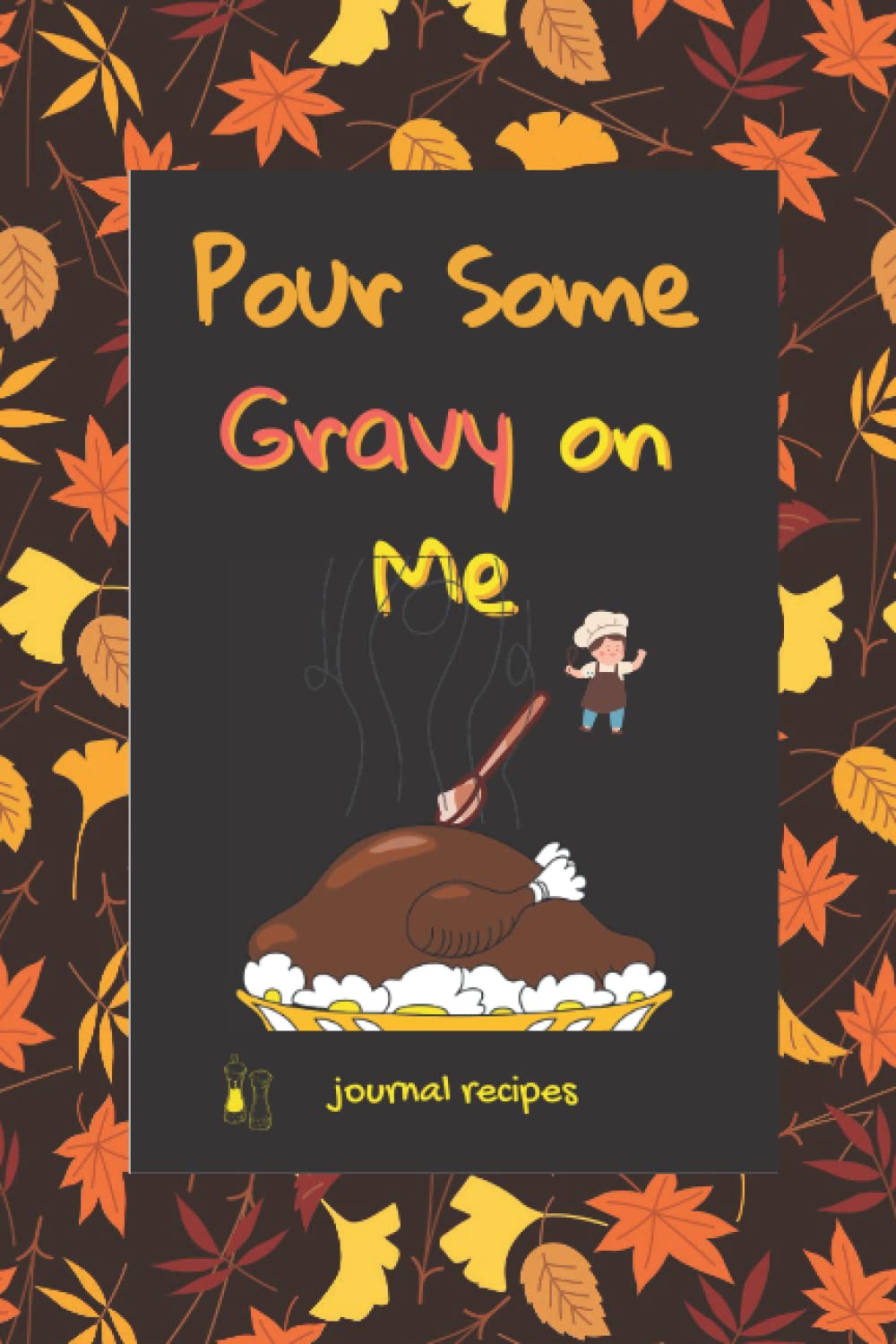 POUR SOME GRAVY ON ME: THANKSGIVING RECIPE JOURNAL,RECIPE NOTEBOOK TO WRITE IN FOR WOMEN MEN AND CHILDREN,GREAT GIFT