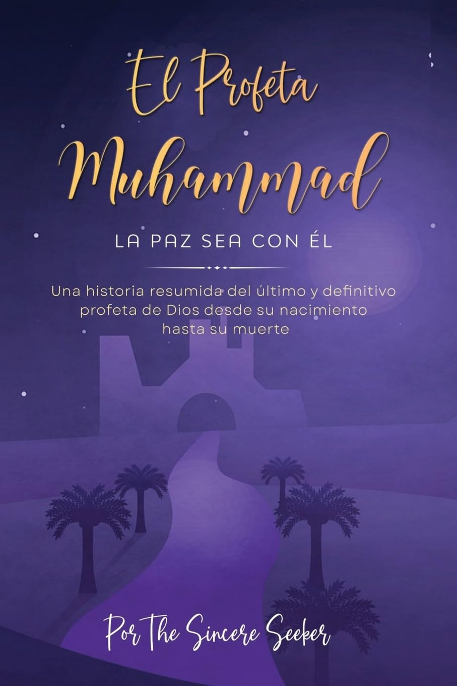 El Profeta Muhammad La paz sea con Él: Una historia resumida del último y definitivo profeta de Dios desde su nacimiento hasta su muerte (Libros islámicos en español | Islamic Books in Spanish)