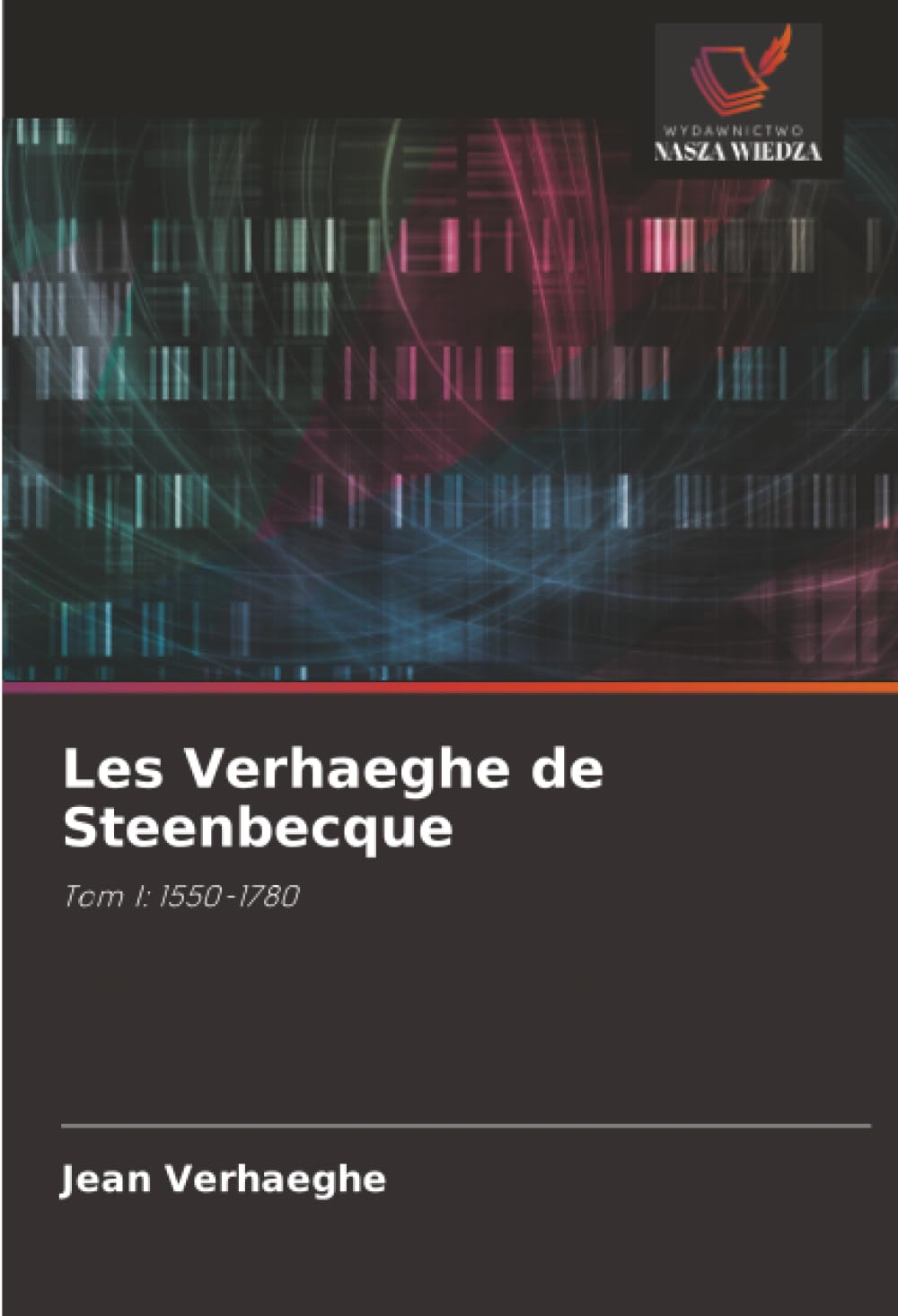 Les Verhaeghe de Steenbecque: Tom I: 1550-1780