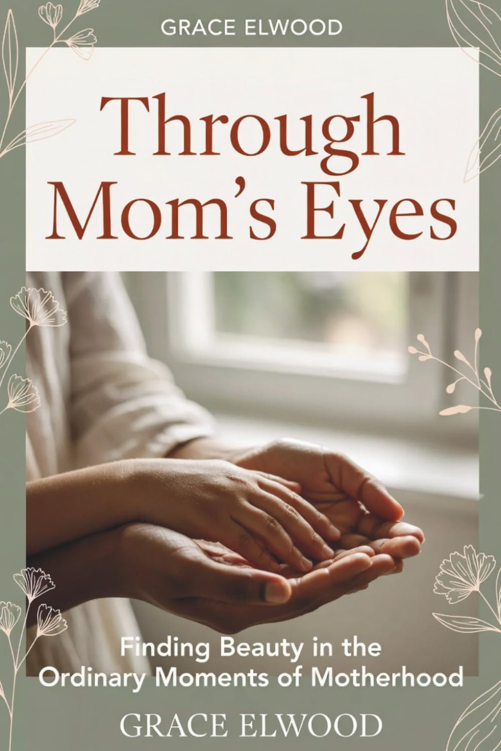 Through Mom's Eyes: Finding Beauty in the Ordinary Moments of Motherhood