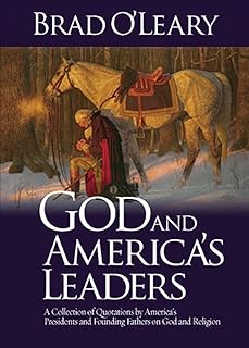 God and America's Leaders: A Collection of Quotations by America's Presidents and Founding Fathers on God and Religion
